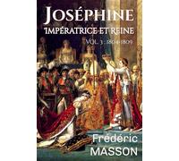 Joséphine Impératrice et Reine: Volume 3 : 1804-1809