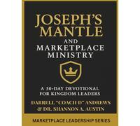 Joseph's Mantle and Marketplace Ministry: a 30-Day Devotional for Kingdom Leaders: 30-Day Devotional for Marketplace Ministry I Prophetic Leadership I Kingdom Entrepreneur I Corporate Professionals