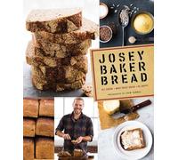 Josey Baker Bread: Get Baking • Make Great Bread • Be Happy!