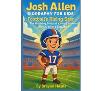 Josh Allen Biography For Kids: Football's Rising Star: The Inspiring Story of a Young Athlete's Journey to NFL Stardom