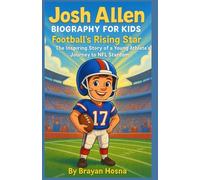 Josh Allen Biography For Kids: Football's Rising Star: The Inspiring Story of a Young Athlete's Journey to NFL Stardom
