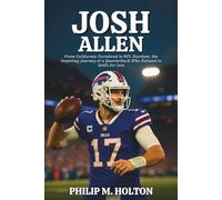 JOSH ALLEN BIOGRAPHY: From California Farmland to NFL Stardom, the Inspiring Journey of a Quarterback Who Refused to Settle for Less