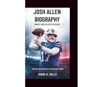JOSH ALLEN BIOGRAPHY: Rocket Arm, Relentless Heart - The Rise of Buffalo's Fearless Leader