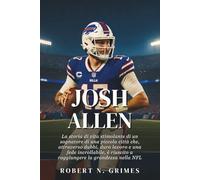 Josh Allen: La storia di vita stimolante di un sognatore di una piccola città che, attraverso dubbi, duro lavoro e una fede incrollabile, è riuscito a raggiungere la grandezza nella NFL