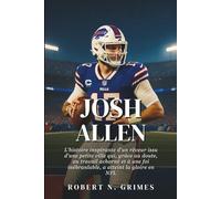 Josh Allen: L'histoire inspirante d'un rêveur issu d'une petite ville qui, grâce au doute, au travail acharné et à une foi inébranlable, a atteint la gloire en NFL