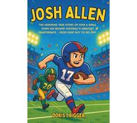 Josh Allen: The Inspiring True Story of How a Small-Town Kid Became Football's Greatest Quarterback - From Farm Boy to NFL MVP
