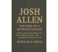 Josh AllenThe Rise of a Buffalo Legend: From a Farm in California to NFL Stardom, Records, and Leadership Beyond the Field