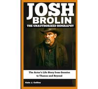 JOSH BROLIN: THE UNAUTHORIZED BIOGRAPHY: The Actor’s Life Story from Goonies to Thanos and Beyond