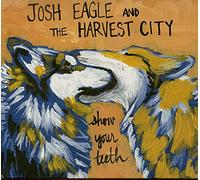 Josh Eagle & the Harvest City - Show Your Teeth