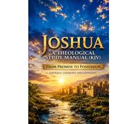 Joshua: A Theological Study Manual: From Promise to Possession: Courage, Conquest, and Covenant