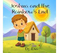 Joshua And The Rainbow's End: A Little Boy's Mini Adventure in Pursuit of His Dreams