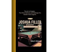 JOSHUA FILLER BIOGRAPHY: The Art of Angles- The Mind, Method, and Makings of a Modern Pool Legend