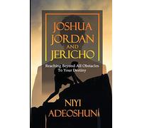 Joshua, Jordan And Jericho: Reaching Beyond All Obstacles To Your Destiny