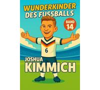 Joshua Kimmich - Fußballbuch Kinder: Die Kinder-Biografie des DFB/Nationalmannschafts-Fußballstars: Geschenk für Kinder von 5 bis 12 Jahren - zum ... & als Biografie-Vorbild für junge Fußballfans