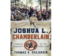 Joshua L. Chamberlain: A Concise Biography of the Iconic Hero