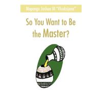 Joshua Maponga So You Want to Be the Master? (Poche)