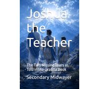 Joshua the Teacher: The Two Missing Years as Told in the Urantia Book