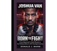 JOSHUA VAN: Born to Fight - From Myanmar’s Hard Roads to the Ruthless Battle for UFC Flyweight Greatness.