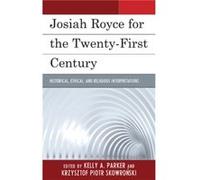 Josiah Royce for the Twentyfirst Century Edited by Kelly Parker , Edited by Krzysztof Skowronski , Contributions by Zbigniew Ambrozewicz , Contributions by Marc M Anderson , Contributions by Randall A