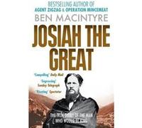 Ben Macintyre – Josiah the Great – La véritable histoire de l'homme qui voulait être roi