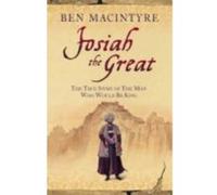Josiah the Great: The True Story of The Man Who Would Be King Macintyre, Ben (Auteur)