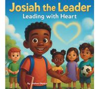 Josiah The Leader: Leading With Heart