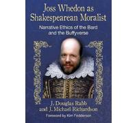 Joss Whedon As Shakespearean Moralist: Narrative Ethics of the Bard and the Buffyverse by J. Douglas Rabb (2014-11-20)