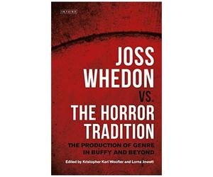 Joss Whedon Vs. The Horror Tradition : The Production Of Genre In Buffy And Beyond