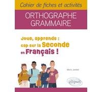 Joue, apprends : cap sur la Seconde en Français !: Cahier de fiches et activités. Orthographe, Grammaire.