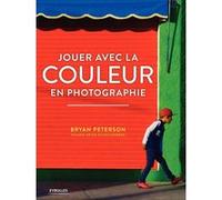 Jouer avec la couleur en photographie Bryan Peterson (Auteur), Susana Heide Schellenberg (Auteur)