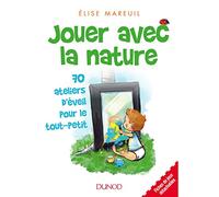 Jouer avec la nature: 70 ateliers d'éveil pour le tout-petit