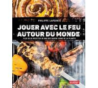 Jouer avec le feu autour du monde. plus de 85 recettes de bbq des Plus de 85 recettes de BBQ des quatre coins de la planète - LAPOINTE PHILIPPE - Du Journal Editions - broché - Guide