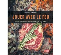 Jouer avec le feu. Recettes et techniques pour maîtriser le BBQ et le fumoir