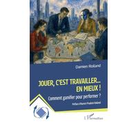 Jouer, c'est travailler... en mieux !: Comment gamifier pour performer ?