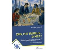 Jouer, c'est travailler... en mieux ! Comment gamifier pour performer ? - Damien Roiland - L'harmattan - broché - Guide
