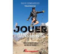 David Bombardier – Jouer dans le bois – Récits d'aventures au pas de course – Broché