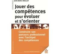 Jouer Des Compétences Pour Évoluer Et S'orienter - Contruire Son Parcours Professionnel Avec L'archipel Des Compétences