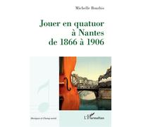Jouer en quatuor à Nantes de 1866 à 1906 - Michelle Bourhis - L'harmattan - broché - Etude