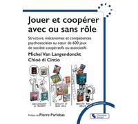 Jouer et coopérer avec ou sans rôle Structure, mécanismes et compétences psychosociales au cœur de 600 jeux de société coopératifs ou associatifs - Michel Van Langendonckt - Chronique Sociale - broché