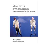 Jouer la traduction Théâtre et hétérolinguisme au Canada francophone - Nicole Nolette - Presses De L'universite D'ottawa - broché - Théâtre