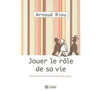 Jouer le rôle de sa vie - S'ouvrir à la communication du coeur