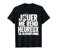 Jouer Me Rend Heureux Toi Beaucoup Moins Gamer Humour T-Shirt