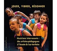 Jouer, Vibrer, Résonner - Musiciens Intervenants : Des Artistes-Pédagogues À L'écoute De Leur Territoire