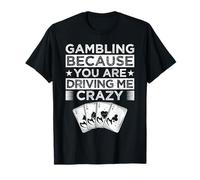 Joueur De Casino BEcause You Drive Me Crazy - Jeux D'argent T-Shirt