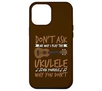 Joueur de Guitare hawaïen Don't Ask Me Why I Play The Ukulele Coque pour iPhone 12 Pro Max