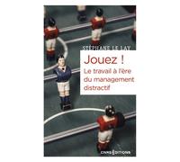 Jouez ! Le travail à l'ère du management distractif - Stéphane Le Lay - Cnrs Eds - broché - Essai