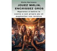 JOUEZ MALIN, ENCAISSEZ GROS: Apprenez à battre le casino à son propre jeu et augmentez vos revenus