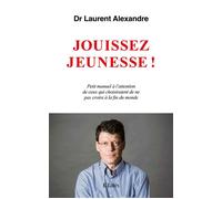 Jouissez jeunesse ! Petit manuel à l'attention de ceux qui choisiraient de ne pas croire à la fin du monde - Laurent Alexandre - Lattes - broché - Etude
