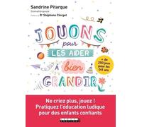 Jouons pour les aider à bien grandir: Ne criez plus, jouez ! Pratiquez l'éducation ludique pour des enfants confiant