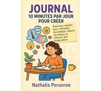 Journal - 10 minutes par jour pour créer: Exercices rapides et accessibles pour retrouver ton énergie, canaliser ton stress et relancer ton imagination